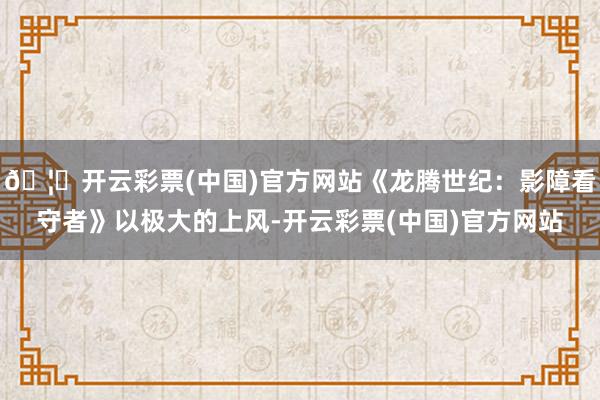 🦄开云彩票(中国)官方网站《龙腾世纪：影障看守者》以极大的上风-开云彩票(中国)官方网站